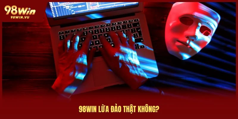 98win lừa đảo thật không