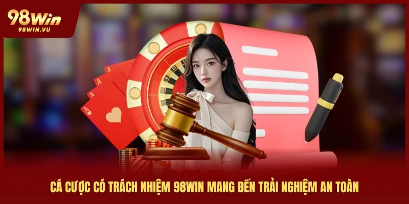 ca-cuoc-co-trach-nhiem-98win-mang-den-trai-nghiem-an-toan