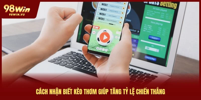 cách nhận biết kèo thơm giúp tỷ lệ chiến tháng cao