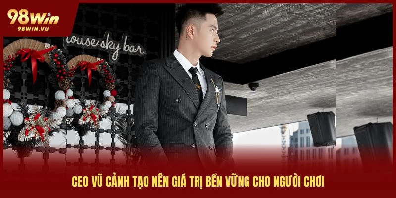 ceo-vu-canh-98win-tao-nen-gia-tri-ben-vung