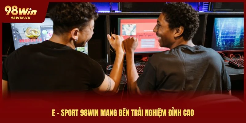 e-sport-98win-mang-den-trai-nghiem-dinh-cao