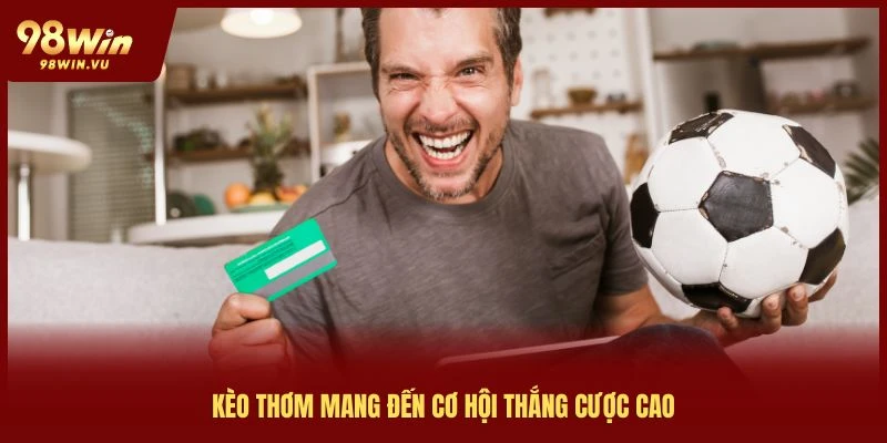 kèo thơm 98win mang đến cơ hội thắng cược cao
