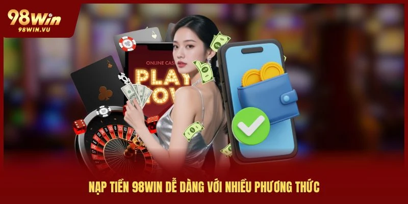 nap-tien-98win-de-dang-voi-nhieu-phuong-thuc