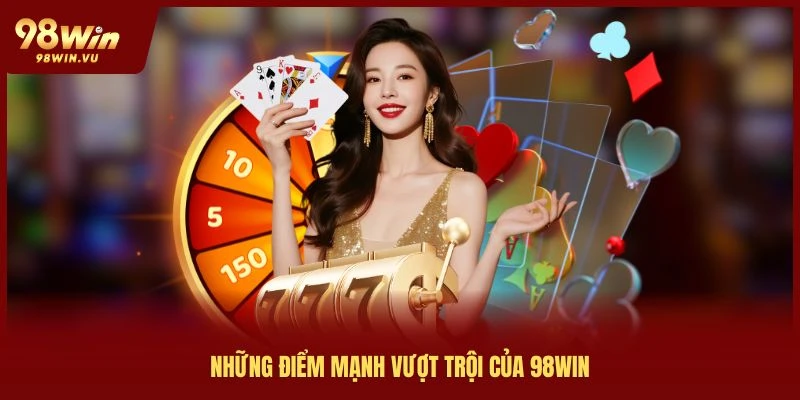 những điểm mạnh vượt trội của 98win