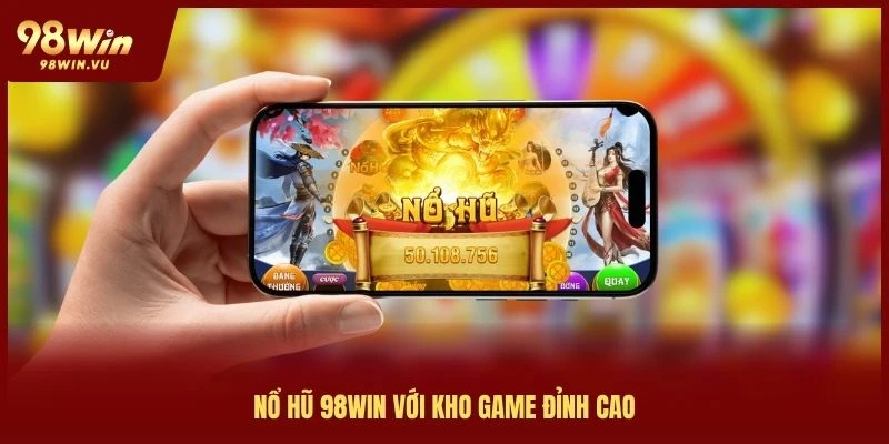 no-hu-98win-voi-kho-game-dinh-cao