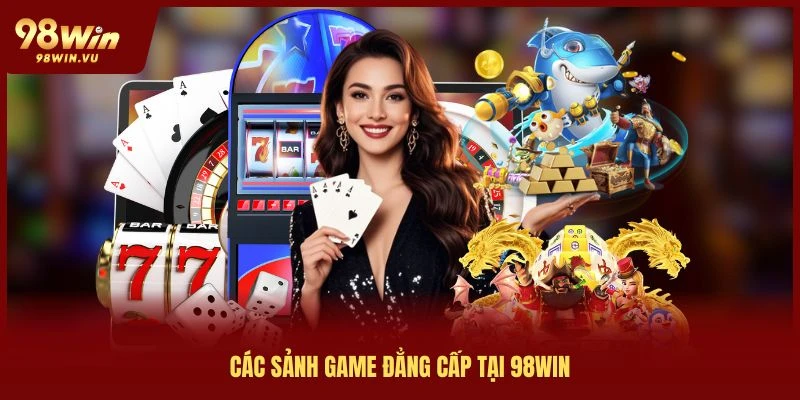 sảnh game đẳng cấp tại 98win