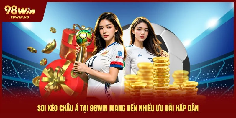 soi kèo châu á 98win mang đến nhiều ưu đãi