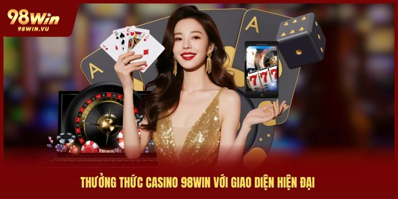 thuong-thuc-casino-98win-voi-giao-dien-hien-dai