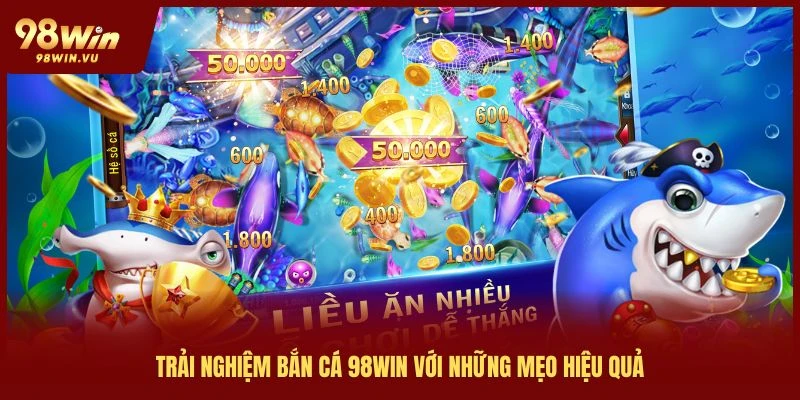 trai-nghiem-ban-ca-98win